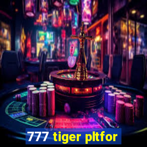 777 tiger pltfor